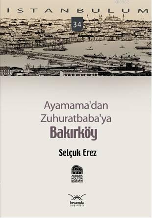 Ayamama'dan Zuhuratbaba'ya Bakırköy | Selçuk Erez | Heyamola Yayınları