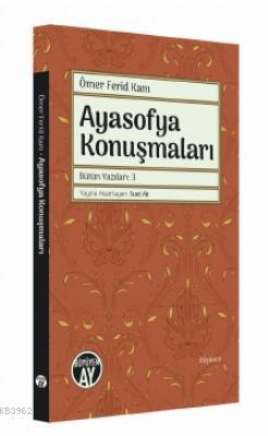 Ayasofya Konuşmaları; Bütün Yazıları : 3 | Suat Ak | Büyüyen Ay Yayınl