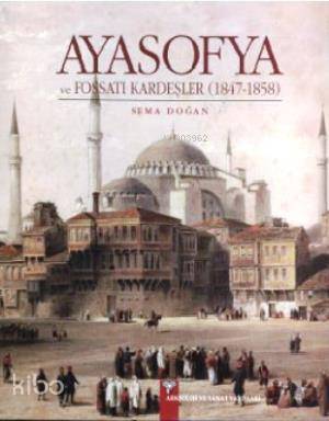 Ayasofya ve Fossati Kardeşler | Sema Doğan | Arkeoloji ve Sanat Yayınl