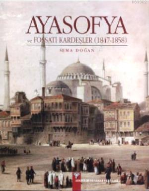 Ayasofya ve Fossati Kardeşler | Sema Doğan | Arkeoloji ve Sanat Yayınl