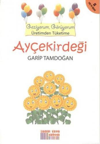 Ayçekirdeği - Geziyorum Görüyorum Üretimden Tüketime | Garip Tamdoğan 