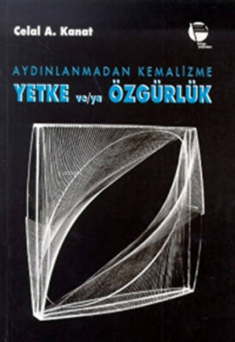 Aydınlanmadan Kemalizme ;Yetke ve-ya Özgürlük | Celal A. Kanat | Belge