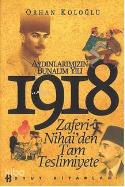 Aydınlarımızın Bunalım Yılı 1918; Zaferi Nihai'den Tam Teslimiyete | O