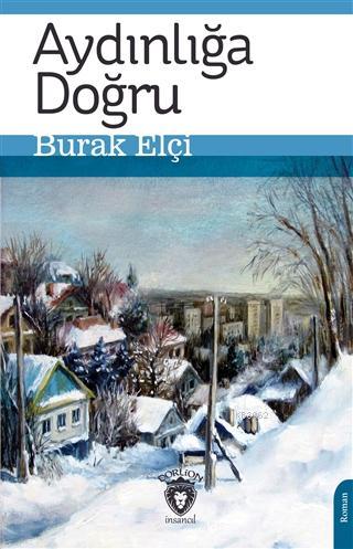 Aydınlığa Doğru | Burak Elçi | Dorlion Yayınevi