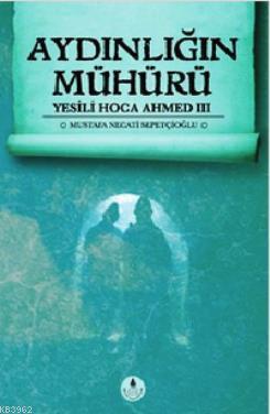Aydınlığın Mühürü - Yesili Hoca Ahmed 3 | Mustafa Necati Sepetçioğlu |
