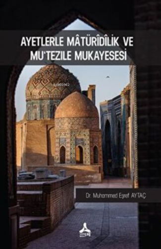 Ayetlerle Matüridilik Ve Mu`tezile Mukayesesi | Muhammed Eşref Aytaç |