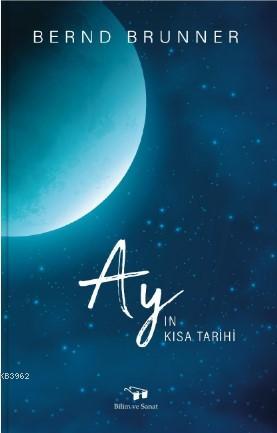 Ay'ın Kısa Tarihi | Bernd Bruner | Bilim ve Sanat Yayınları