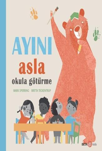 Ayını Asla Okula Götürme | Mark Sperring | Beta Kids