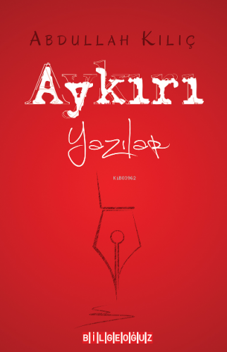 Aykırı Yazılar | Abdullah Kılıç | Bilge Oğuz Yayınları