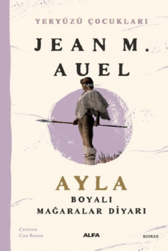 Ayla Boyalı Mağaralar Diyarı;Yeryüzü Çocukları 6 | Jean M. Auel | Alfa