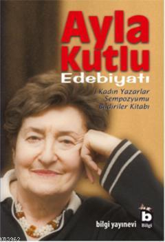 Ayla Kutlu Edebiyatı | Ayla Kutlu | Bilgi Yayınevi