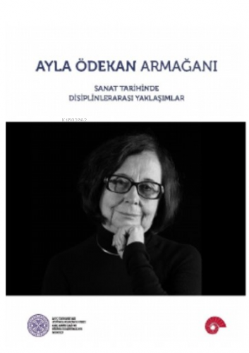 Ayla Ödekan Armağanı;Sanat Tarihinde Disiplinlerarası Yaklaşımlar | Ko