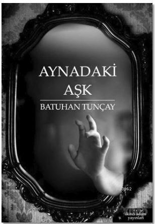 Aynadaki Aşk | Batuhan Tunçay | İkinci Adam Yayınları