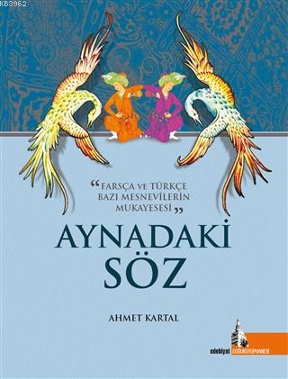 Aynadaki Söz; Farsça ve Türkçe Bazı Mesnavilerin Mukayesesi | Ahmet Ka