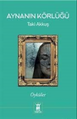 Aynanın Körlüğü Öyküler | Taki Akkuş | Sarissa Yayınları