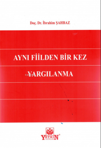 Aynı Fiilden Bir Kez Yargılanma | İbrahim Şahbaz | Yetkin Yayınları