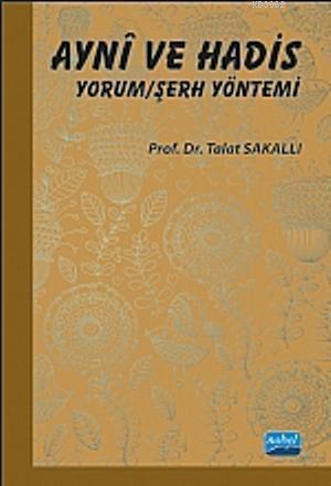 Aynî ve Hadis Yorum/Şerh Yöntemi | Talat Sakallı | Nobel Akademik Yayı