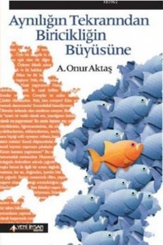 Aynılığın Tekrarından Biricikliğin Büyüsüne | A.Onur Aktaş | Yeni İnsa