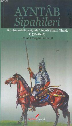 Ayntab Sipahileri; Bir Osmanlı Sancağında Timarlı Sipahi Olmak (1530- 