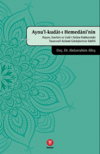 Aynu'l-Kudat-ı Hemedani'nin Hayatı, Eserleri ve Usul-i Selase Hakkında