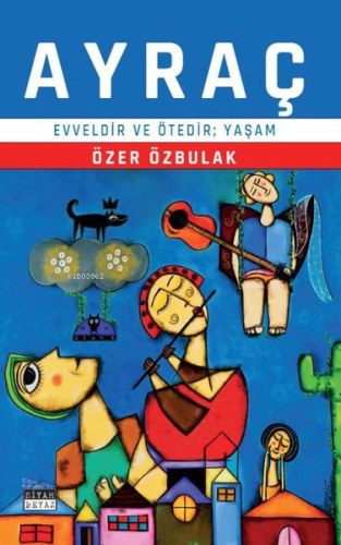 Ayraç - Evveldir ve Ötedir, Yaşam | Özer Özbulak | Siyah Beyaz Yayınla