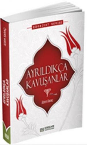 Ayrıldıkça Kavuşanlar | Adem Saraç | Erkam Yayınları