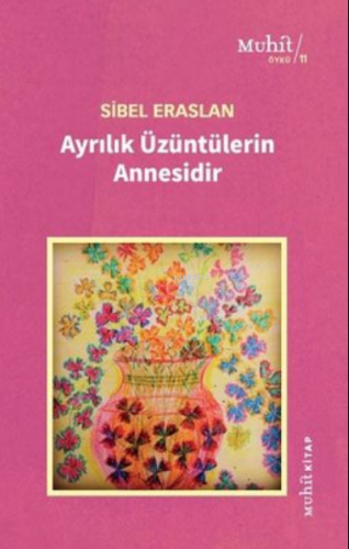 Ayrılık Üzüntülerin Annesidir | Sibel Eraslan | Muhit Kitap