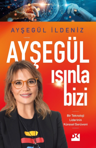 Ayşegül Işınla Bizi;Bir Teknoloji Liderinin Küresel Serüveni | Ayşegül