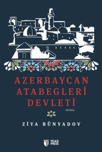 Azerbaycan Atabeğleri Devleti | Ziya Bünyadov | Teas Press