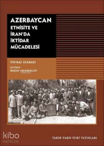 Azerbaycan - Etnisite ve İran'da İktidar Mücadelesi | Touraj Atabaki |