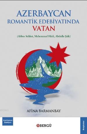 Azerbaycan Romantik Edebiyatında Vatan | Afina Barmanbay | Bengü Yayın