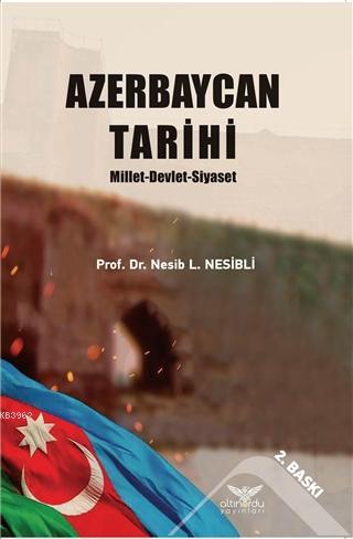 Azerbaycan Tarihi; Millet Devlet Siyaset | Nesib L.Nesibli | Altınordu