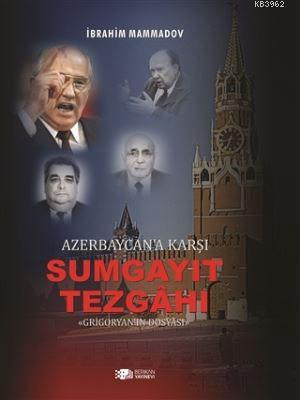 Azerbaycan'a Karşı Sumgayıt Tezgahı; Grigoryan'ın Dosyası | ibrahim Ma