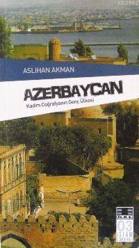 Azerbeycan; Kadim Coğrafya'nın Genç Ülkesi | Aslıhan Akman | İlke Yayı