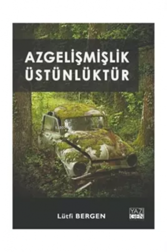 Azgelişmişlik Üstünlüktür | Lütfi Bergen | Yazıgen Yayınevi