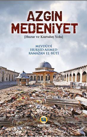 Azgın Medeniyet; Huzur ve Kurtuluş Yolu | Ebu`l Ala Mevdudi | Kayıhan 