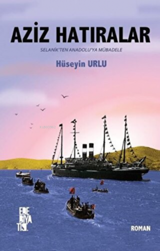 Aziz Hatıralar Selanik'ten Anadolu'ya Mübadele | Hüseyin Urlu | Edebiy