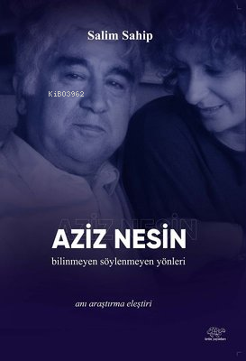 Aziz Nesin: Bilinmeyen-Söylenmeyen Yönleri | Salim Sahip | Ürün Yayınl