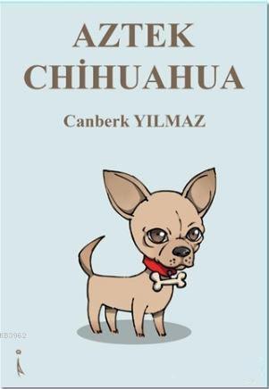 Aztek Chihuahua | Canberk Yılmaz | İkinci Adam Yayınları