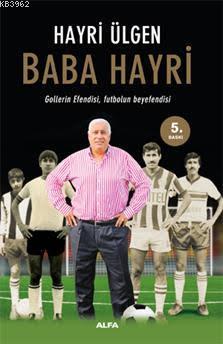 Baba Hayri; Gollerin Efendisi, Futbolun Beyefendisi | Hayri Ülgen | Al