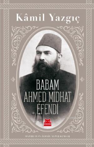 Babam Ahmet Mithat Efendi | Kamil Yazgıç | Kırmızıkedi Yayınevi