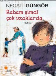 Babam Şimdi Çok Uzaklarda | Necati Güngör | Günışığı Kitaplığı