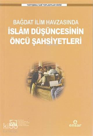 Bağdat İlim Havzasında İslam Düşüncesinin Öncü Şahsiyetleri | İlyas Çe