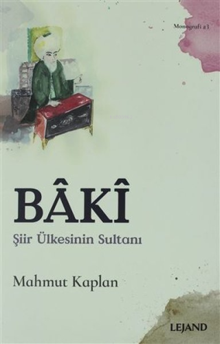 Baki - Şiir Ülkesinin Sultanı | Mahmut Kaplan | Lejand Yayınları