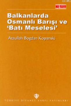 Balkanlarda Osmanlı Barışı ve Batı Meselesi | Ataullah Bogdan Kopanski