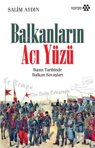 Balkanların Acı Yüzü; Basın Tarihinde Balkan Savaşları | Salim Aydın |