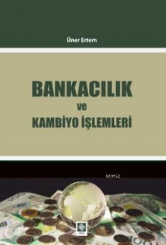 Bankacılık ve Kambiyo İşlemleri | Üner Ertem | Ekin Kitabevi Yayınları