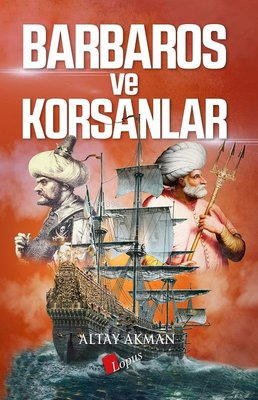 Barbaros ve Korsanlar | Altay Akman | Lopus Yayınevi