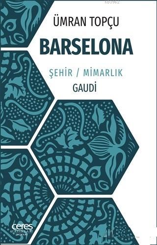 Barselona; Şehir / Mimarlık / Gaudi | Ümran Topçu | Ceres Yayınları