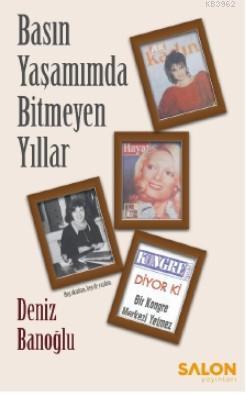 Basın Yaşamımda Bitmeyen Yıllar | Deniz Banoğlu | Salon Yayınları